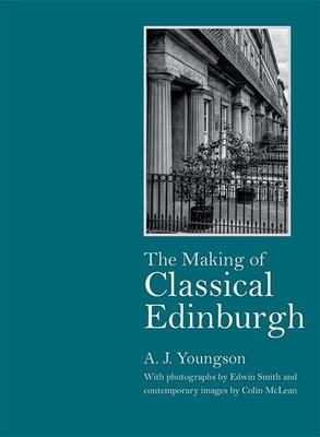 The Making of Classical Edinburgh: with Photographs by Edwin Smith By:Youngson, A.J. Eur:117,06 Ден2:3099