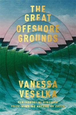 The Great Offshore Grounds : Longlisted for the National Book Award for Fiction 2020 By:Veselka, Vanessa Eur:11.37 Ден2:999