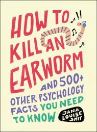 How to Kill an Earworm: And 500+ Other Psychology Facts You Need to Know By:Smit, Jana Louise Eur:12,99 Ден1:799