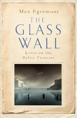 The Glass Wall : Lives on the Baltic Frontier By:Egremont, Max Eur:17,87 Ден1:1899