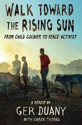 Walk Toward the Rising Sun : From Child Soldier to Ambassador of Peace By:Duany, Ger Eur:16.24 Ден2:1099