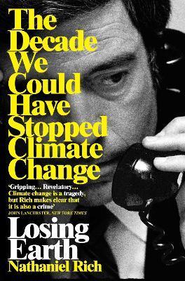 Losing Earth : The Decade We Could Have Stopped Climate Change By:Rich, Nathaniel Eur:17,87 Ден2:799