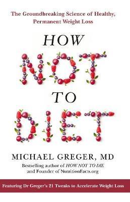 How Not to Diet : The Groundbreaking Science of Healthy, Permanent Weight Loss By:Greger, Michael Eur:11,37 Ден2:1299