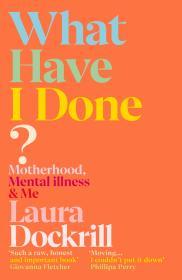 What Have I Done?: Motherhood, Mental Illness & Me By:Dockrill, Laura Eur:11,37 Ден2:799