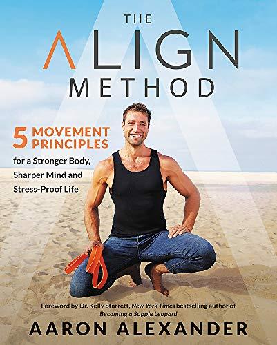 The Align Method : 5 Movement Principles for a Stronger Body, Sharper Mind, and Stress-Proof Life By:Alexander, Aaron Eur:4,88 Ден2:1599