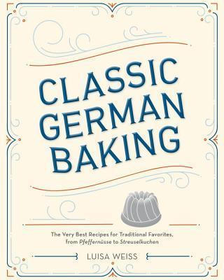 Classic German Baking: The Very Best Recipes for Traditional Favorites, from Pfeffernusse to Streuselkuchen By:Weiss, Luisa Eur:26 Ден1:1899