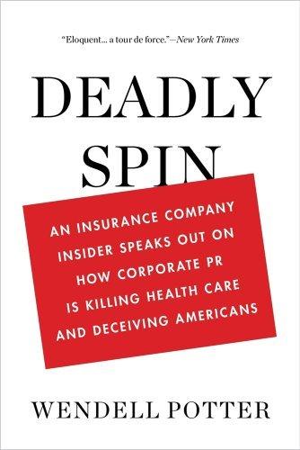 Deadly Spin : An Insurance Company Insider Speaks Out on How Corporate PR Is Killing Health Care and Deceiving Americans By:Potter, Wendell Eur:39,01 Ден1:799