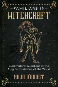 Familiars in Witchcraft: Supernatural Guardians in the Magical Traditions of the World By:D'Aoust, Maja Eur:32,50 Ден2:999