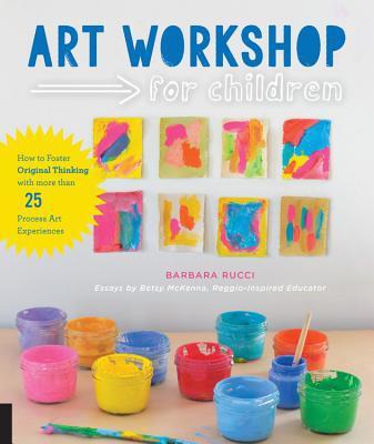 Art Workshop for Children : How to Foster Original Thinking with more than 25 Process Art Experiences By:Rucci, Barbara Eur:8,11 Ден2:2599