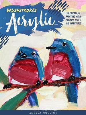 Brushstrokes: Acrylic : Effortless painting with minimal tools and materials By:Moulton, Angela Marie Eur:12,99 Ден2:1099