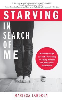 Starving In Search of Me : A Coming-of-Age Story of Overcoming An Eating Disorder and Finding Self-Acceptance (LGBT, Eating Disorders, Anorexia Memoir By:Larocca, Marissa Eur:12,99 Ден2:1099