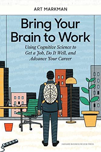 Bring Your Brain to Work : Using Cognitive Science to Get a Job, Do it Well, and Advance Your Career By:Markman, Art Eur:14,62 Ден1:1599