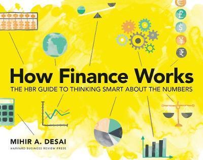 How Finance Works : The HBR Guide to Thinking Smart About the Numbers By:Desai, Mihir A. Eur:13,01 Ден1:1799