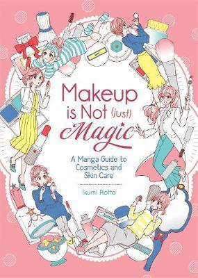 Makeup Is Not (Just) Magic: A Manga Guide to Cosmetics and Skin Care By:Rotta, Ikumi Eur:152,83 Ден2:799