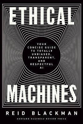 Ethical Machines : Your Concise Guide to Totally Unbiased, Transparent, and Respectful AI By:Blackman, Reid Eur:17,87 Ден1:1599