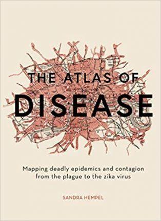 The Atlas of Disease : Mapping deadly epidemics and contagion from the plague to the zika virus By:Hempel, Sandra Eur:172,34 Ден2:1499