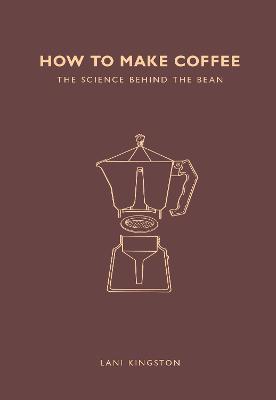 How to Make Coffee : The science behind the bean By:Kingston, Lani Eur:14,62 Ден1:699