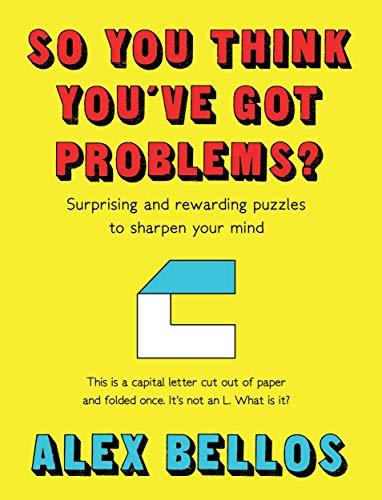 So You Think You've Got Problems? : Surprising and rewarding puzzles to sharpen your mind By:Bellos, Alex Eur:17.87 Ден2:799