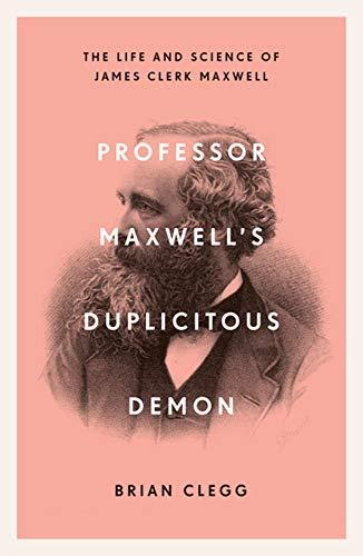 Professor Maxwell's Duplicitous Demon : The Life and Science of James Clerk Maxwell By:Clegg, Brian Eur:12,99  Ден3:799