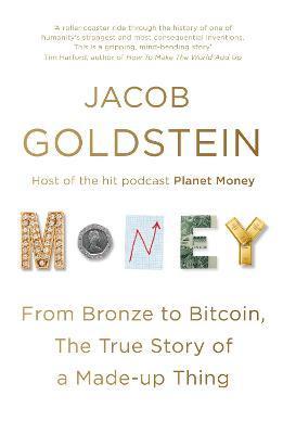 Money : From Bronze to Bitcoin, the True Story of a Made-up Thing By:Goldstein, Jacob Eur:12,99  Ден3:799