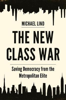 The New Class War : Saving Democracy from the Metropolitan Elite By:Lind, Michael Eur:19.50 Ден2:1099