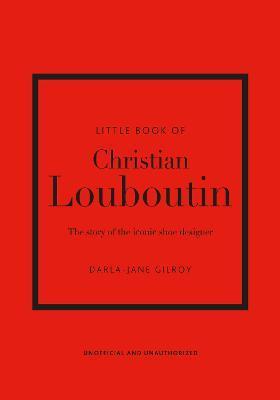 Little Book of Christian Louboutin : The Story of the Iconic Shoe Designer By:Gilroy, Darla-Jane Eur:17,87 Ден2:999
