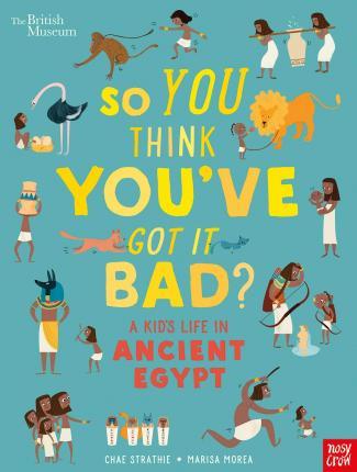British Museum: So You Think You've Got It Bad? A Kid's Life in Ancient Egypt By:Strathie, Chae Eur:12,99 Ден2:599