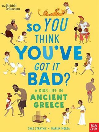 British Museum: So You Think You've Got It Bad? A Kid's Life in Ancient Greece By:Strathie, Chae Eur:4,86 Ден2:599