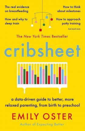 Cribsheet : A Data-Driven Guide to Better, More Relaxed Parenting, from Birth to Preschool By:Oster, Emily Eur:9,74 Ден1:699