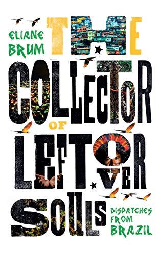 The Collector of Leftover Souls : Dispatches from Brazil By:Brum, Eliane Eur:11,37 Ден2:999
