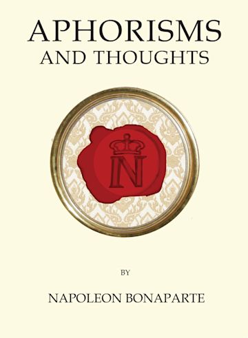 Aphorisms and thoughts By:Napoleon I, Emperor of the French, 1769-1821, Eur:14,62 Ден2:299
