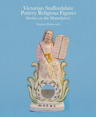 Victorian Staffordshire Pottery Religious Figures : Stories on the Mantelpiece By:Duckworth, Stephen Eur:30.88 Ден2:2099