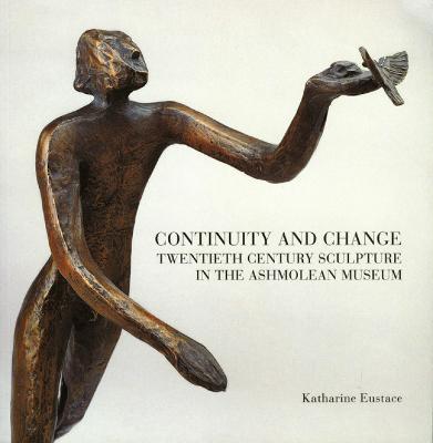 Continuity and Change : Twentieth Century Sculpture in the Ashmolean Museum By:Eustace, Katharine Eur:14.62 Ден2:999
