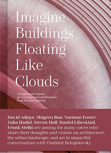 Imagine Buildings Floating like Clouds: Thoughts and Visions on Contemporary Architecture from 101 Key Creatives By:Belogolovsky, Vladimir Eur:45,51 Ден2:1799