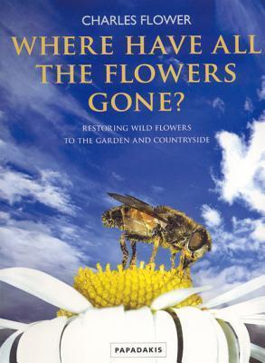 Where Have All the Flowers Gone: Restoring Wildflowers to the Garden and Countryside By:Flower, Charles Eur:12,99 Ден2:1799