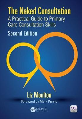 The Naked Consultation : A Practical Guide to Primary Care Consultation Skills, Second Edition By:Moulton, Liz Eur:26 Ден1:1699