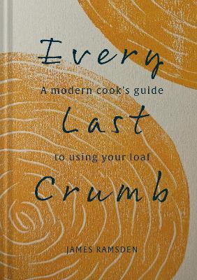 Every Last Crumb : From Fresh Loaf to Final Crust, Recipes to Make the Most of Your Bread By:Ramsden, James Eur:8,11 Ден1:899