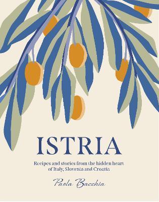 Istria : Recipes and stories from the hidden heart of Italy, Slovenia and Croatia By:Bacchia, Paola Eur:29,25 Ден1:1799