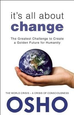 It's All About Change : The Greatest Challenge to Create a Golden Future for Humanity By:Osho Eur:24,37 Ден2:799