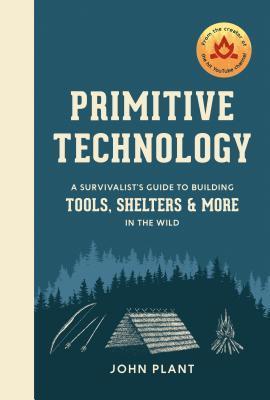 Primitive Technology : A Survivalist's Guide to Building Tools, Shelters, and More in the Wild By:Plant, John Eur:4.88 Ден2:1099