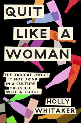 Quit Like a Woman : The Radical Choice to Not Drink in a Culture Obsessed with Alcohol By:Whitaker, Holly Eur:11,37 Ден2:1599