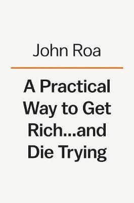 A Practical Way To Get Rich . . . And Die Trying : A Cautionary Tale By:Roa, John Eur:24,37 Ден1:1599