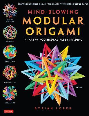 Mind-Blowing Modular Origami : The Art of Polyhedral Paper Folding: Use Origami Math to fold Complex, Innovative Geometric Origami Models By:Loper, Byriah Eur:37,38 Ден2:1299