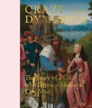 Crazy about Dymphna: The Story of a Girl who Drove a Medieval City Mad By:Dorst, Sven Van Eur:35,76 Ден1:3899